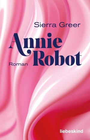 Greer, Sierra. Annie Robot - Roman. Liebeskind Verlagsbhdlg., 2026.