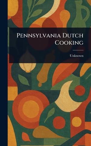 Unknown. Pennsylvania Dutch Cooking. Legare Street Press, 2025.