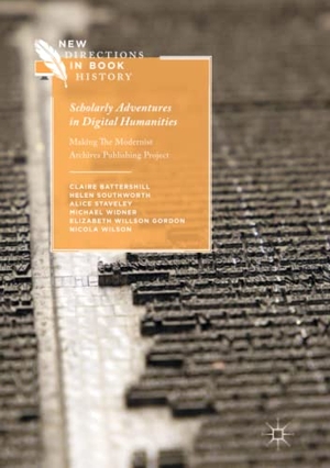 Battershill, Claire / Southworth, Helen et al. Scholarly Adventures in Digital Humanities - Making The Modernist Archives Publishing Project. Springer International Publishing, 2018.
