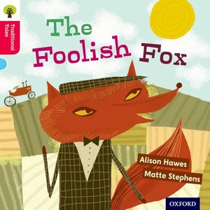 Hawes, Alison / Gamble, Nikki et al. Oxford Reading Tree Traditional Tales: Level 4: The Foolish Fox. Oxford University Press, 2011.