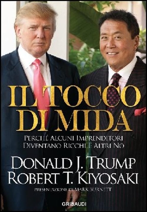 Kiyosaki, Robert T. / Donald J. Trump. Tocco di Mida. Perché alcuni imprenditori diventano ricchi e altri no. , 2012.