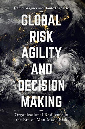 Wagner, Daniel / Dante Disparte. Global Risk Agility and Decision Making - Organizational Resilience in the Era of Man-Made Risk. Palgrave MacMillan UK, 2016.