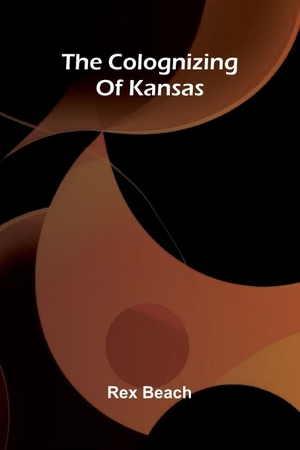 Beach, Rex. The Colognizing Of Kansas. Alpha Edition, 2025.