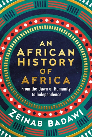 Badawi, Zeinab. An African History of Africa - From the Dawn of Humanity to Independence. Random House UK Ltd, 2024.
