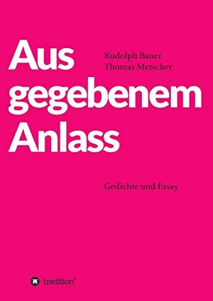 Bauer, Rudolph / Thomas Metscher. Aus gegebenem Anlass - Gedichte und Essay. tredition, 2018.