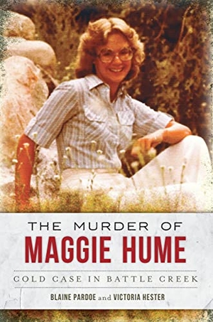 Pardoe, Blaine L / Victoria Hester. The Murder of Maggie Hume - Cold Case in Battle Creek. Arcadia Publishing (SC), 2014.