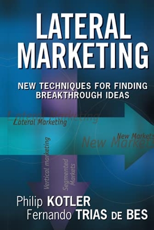 Kotler, Philip / Fernando Trias De Bes. Lateral Marketing - New Techniques for Finding Breakthrough Ideas. Wiley, 2003.