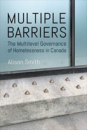 Smith, Alison. Multiple Barriers - The Multilevel Governance of Homelessness in Canada. University of Toronto Press, 2022.
