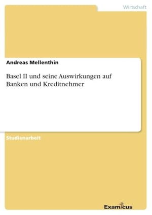 Mellenthin, Andreas. Basel II und seine Auswirkungen auf Banken und Kreditnehmer. Examicus Verlag, 2012.