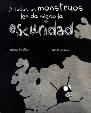 Escoffier, Michaël / Kris Di Giacomo. A todos los monstruos les da miedo la oscuridad. Editorial Kókinos, 2013.
