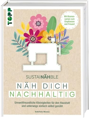 Moosa, Gabriele. SustaiNÄHble - Näh dich nachhaltig - Umweltfreundliche Kleinigkeiten für den Haushalt und unterwegs einfach selbst genäht. Mit Blumensamen zum Einpflanzen und Freuen!. frechverlag GmbH, 2024.