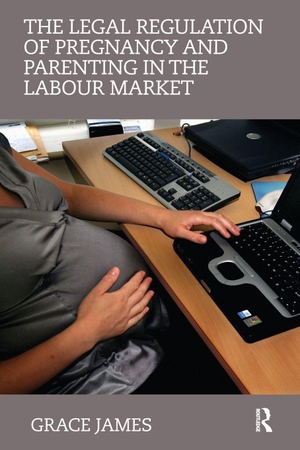 James, Grace. The Legal Regulation of Pregnancy and Parenting in the Labour Market. Taylor & Francis Ltd (Sales), 2011.