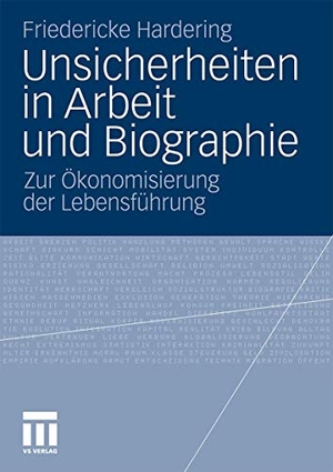 Hardering, Friedericke. Unsicherheiten in Arbeit und Biographie - Zur Ökonomisierung der Lebensführung. VS Verlag für Sozialwissenschaften, 2011.
