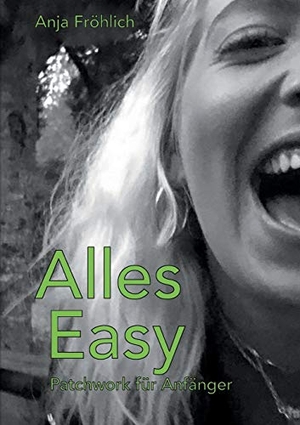 Fröhlich, Anja. Alles Easy - Patchwork für Anfänger. Books on Demand, 2020.