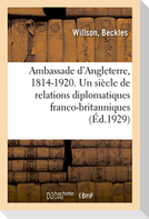 Ambassade d'Angleterre, 1814-1920. Un Siècle de Relations Diplomatiques Franco-Britanniques