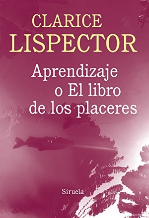 Lispector, Clarice. Aprendizaje o el libro de los placeres. Siruela, 2014.