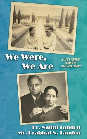 Tandon, Nalini / Prabhat Tandon. We Were, We Are - A Life's Journey Bound by Love and Family. Indy Pub, 2020.