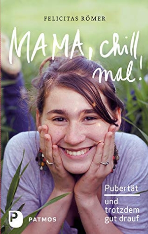 Römer, Felicitas. Mama, chill mal! - Pubertät und trotzdem gut drauf. Patmos-Verlag, 2014.