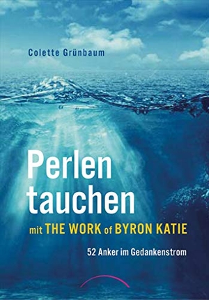 Grünbaum, Colette. Perlen tauchen mit The Work of Byron Katie - 52 Anker im Gedankenstrom. Kamphausen Media GmbH, 2017.