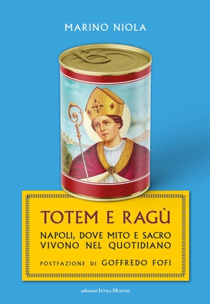 Niola, Marino. Totem e ragù. Napoli, dove mito e sacro vivono nel quotidiano. Edizioni Intra Moenia, 2025.