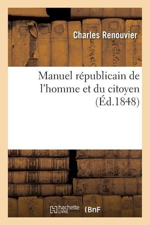 Renouvier, Charles. Manuel Républicain de l'Homme Et Du Citoyen. Hachette Livre, 2013.