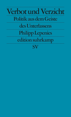 Lepenies, Philipp. Verbot und Verzicht - Politik aus dem Geiste des Unterlassens. Suhrkamp Verlag AG, 2022.