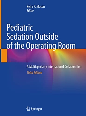 Mason, Md (Hrsg.). Pediatric Sedation Outside of the Operating Room - A Multispecialty International Collaboration. Springer International Publishing, 2021.