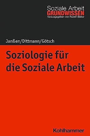 Janßen, Andrea / Dittmann, Jörg et al. Soziologie für die Soziale Arbeit. Kohlhammer W., 2023.
