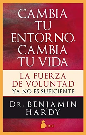 Hardy, Benjamin. Cambia Tu Entorno, Cambia Tu Vida. Editorial Sirio, 2019.