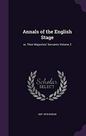 Doran. Annals of the English Stage: or, Their Majesties' Servants Volume 2. Touchladybirdlucky Studios, 2016.