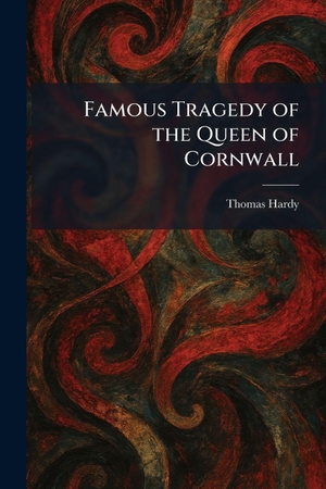 Hardy, Thomas. Famous Tragedy of the Queen of Cornwall. Tradd Street Press, 2026.
