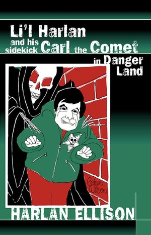 Ellison, Harlan. Li'l Harlan and His Sidekick Carl the Comet in Danger Land. Subterranean Press, 2014.