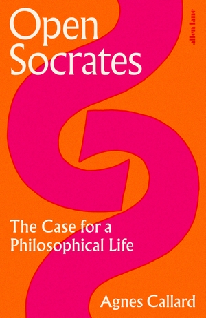 Callard, Agnes. Open Socrates - The Case for a Philosophical Life. Penguin Books Ltd (UK), 2025.