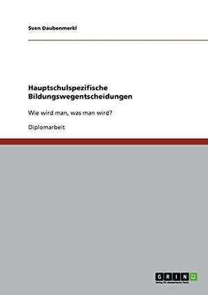 Daubenmerkl, Sven. Hauptschulspezifische Bildungswegentscheidungen - Wie wird man, was man wird?. GRIN Verlag, 2010.