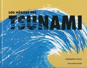 Uribe, Verónica / Fernando Vilela. Los héroes del tsunami. Ediciones Ekaré, 2015.