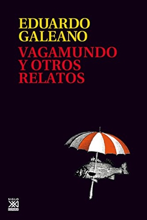 Galeano, Eduardo. Vagamundo y otros relatos. Siglo XXI de España Editores, S.A., 2017.