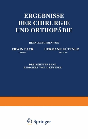 Küttner, Hermann / Erwin Payr. Ergebnisse der Chirurgie und Orthopädie - Dreizehnter Band. Springer Berlin Heidelberg, 1921.