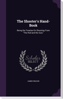 The Shooter's Hand-Book: Being the Treatise On Shooting From The Rod and the Gun,