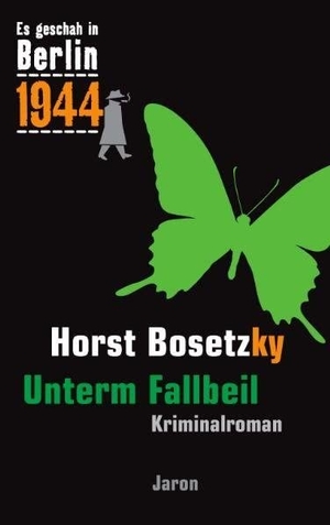 Bosetzky, Horst. Es geschah in Berlin 1944 Unterm Fallbeil - Kappes 18. Fall (1944). Jaron Verlag GmbH, 2012.