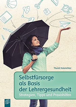 Holzrichter, Thurid. Selbstfürsorge als Basis der Lehrergesundheit - Strategien, Tipps und Praxishilfen. Verlag an der Ruhr GmbH, 2016.