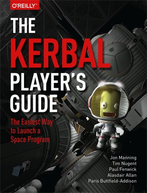 Manning, Jon / Nugent, Tim et al. The Kerbal Player's Guide - The Easiest Way to Launch a Space Program. O'Reilly Media, 2017.