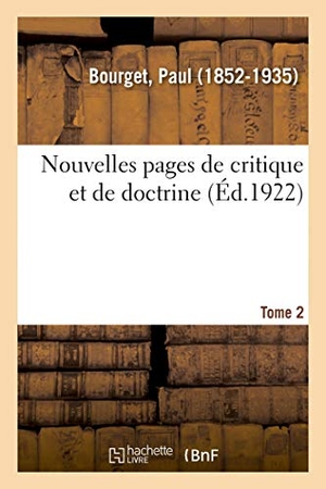 Bourget, Paul. Nouvelles Pages de Critique Et de Doctrine. Tome 2. Hachette Livre, 2018.