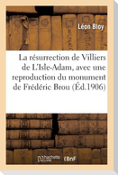 La Résurrection de Villiers de l'Isle-Adam: Avec Une Reproduction Du Monument de Frédéric Brou