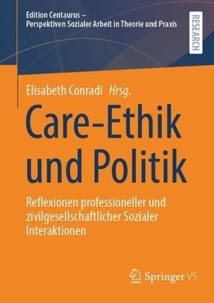Conradi, Elisabeth (Hrsg.). Care-Ethik und Politik - Reflexionen professioneller und zivilgesellschaftlicher Sozialer Interaktionen. Springer-Verlag GmbH, 2026.