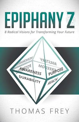 Frey, Thomas. Epiphany Z - Eight Radical Visions for Transforming Your Future. Morgan James Publishing, 2017.