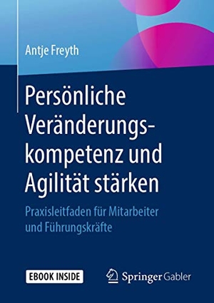 Freyth, Antje. Persönliche Veränderungskompetenz und Agilität stärken - Praxisleitfaden für Mitarbeiter und Führungskräfte. Springer-Verlag GmbH, 2018.