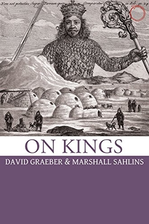 Graeber, David / Marshall Sahlins. On Kings. HAU, 2017.