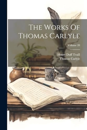 Carlyle, Thomas. The Works Of Thomas Carlyle; Volume 20. Creative Media Partners, LLC, 2000.