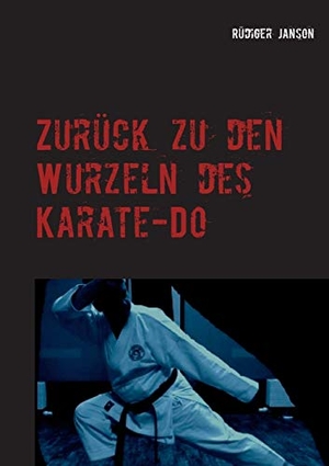 Janson, Rüdiger. Zurück zu den Wurzeln des Karate-Do - Effizientes Karate für Ü50. Books on Demand, 2019.