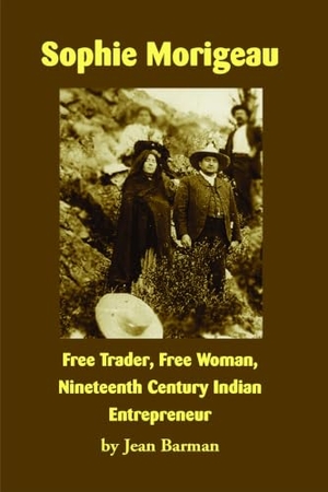 Barman, Jean. Sophie Morigeau - Free Trader, Free Woman, Nineteenth Century Indian Entrepreneur. Salish Kootenai College Press, 2022.